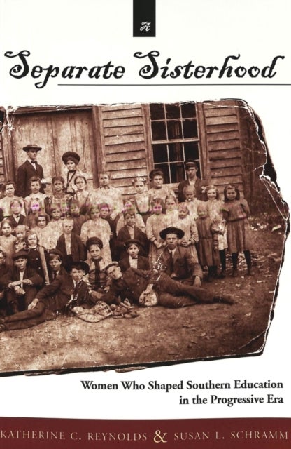 A Separate Sisterhood - Women Who Shaped Southern Education in the Progressive Era
