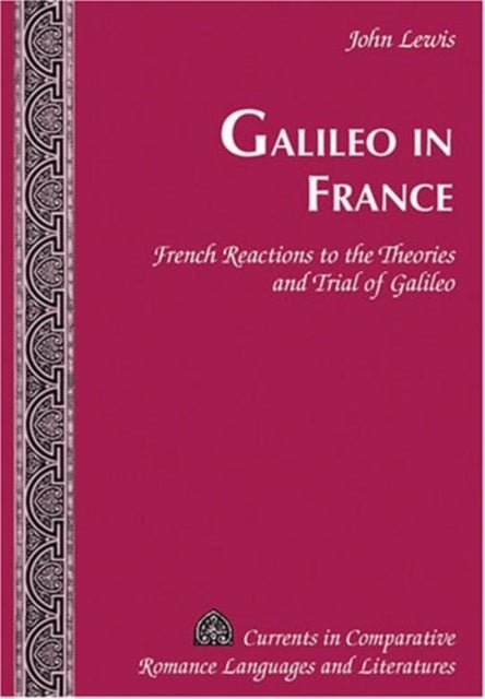 Galileo in France - French Reactions to the Theories and Trial of Galileo