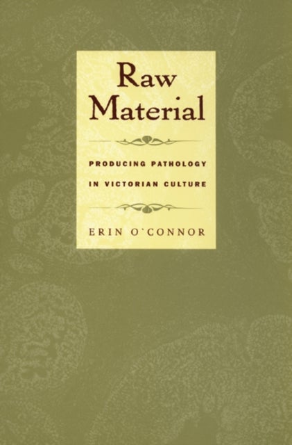 Raw Material - Producing Pathology in Victorian Culture