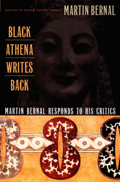Black Athena Writes Back - Martin Bernal Responds to His Critics
