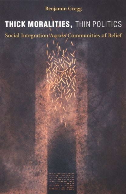 Thick Moralities, Thin Politics - Social Integration Across Communities of Belief