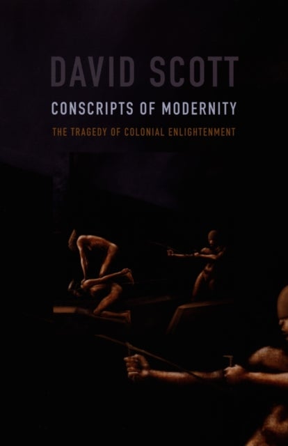 Conscripts of Modernity - The Tragedy of Colonial Enlightenment