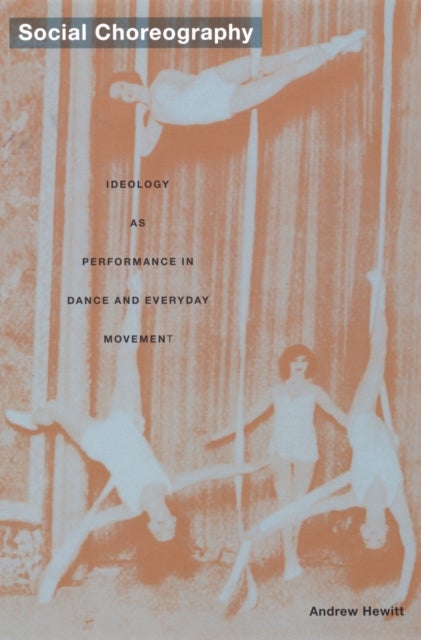 Social Choreography - Ideology As Performance in Dance and Everyday Movement