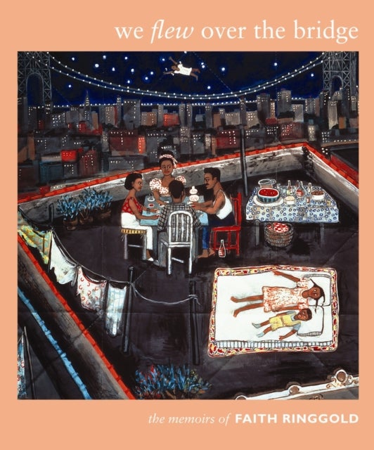 We Flew Over the Bridge - The Memoirs of Faith Ringgold
