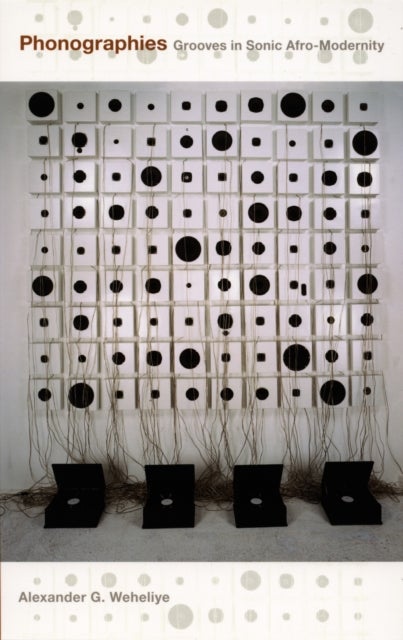 Phonographies - Grooves in Sonic Afro-Modernity