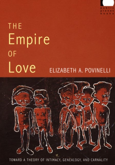 The Empire of Love - Toward a Theory of Intimacy, Genealogy, and Carnality