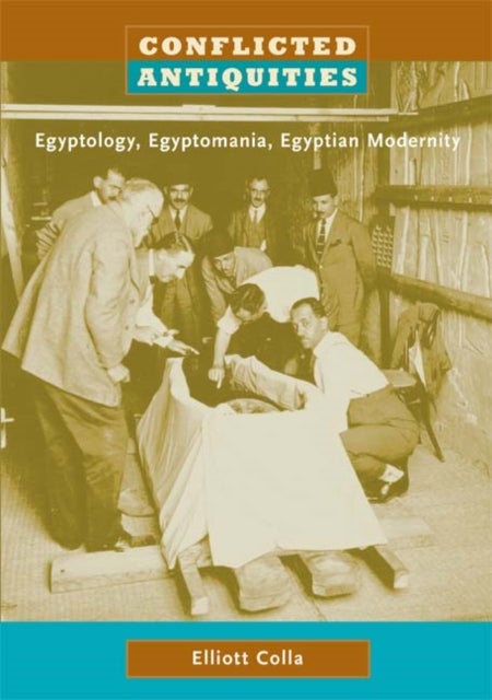 Conflicted Antiquities - Egyptology, Egyptomania, Egyptian Modernity
