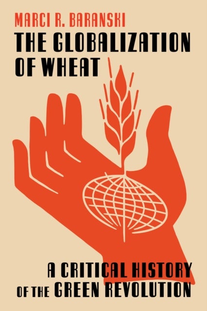 The The Globalization of Wheat - A Critical History of the Green Revolution