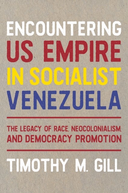 Encountering US Empire in Socialist Venezuela - The Legacy of Race, Neo-Colonialism, and Democracy Promotion