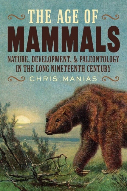 The The Age of Mammals - International Paleontology in the Long Nineteenth Century