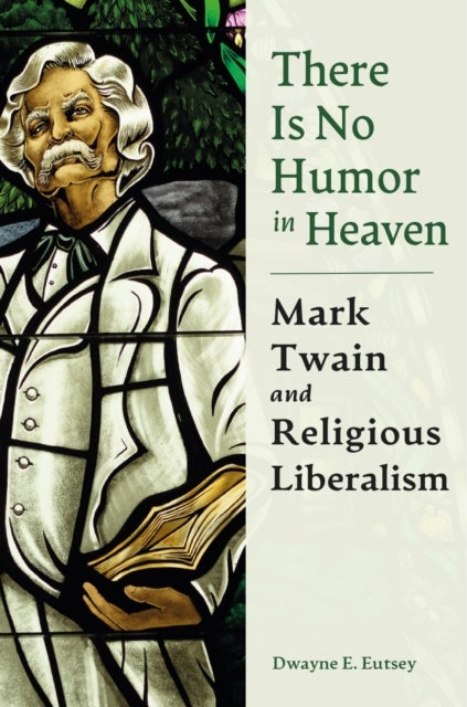 There is No Humor in Heaven - Mark Twain and Religious Liberalism