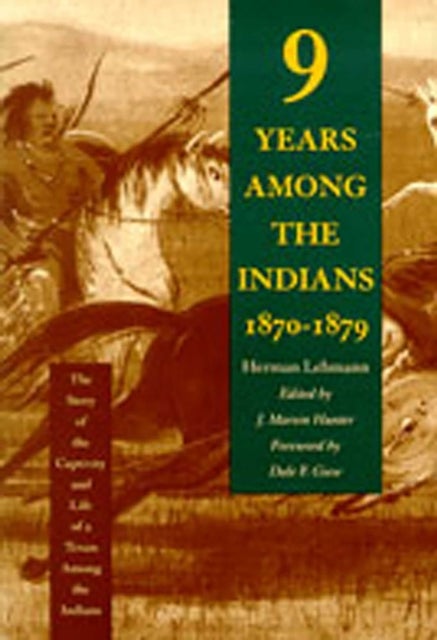 Nine Years Among the Indians, 1870-1879 - The Story of the Captivity and Life of a Texan Among the Indians