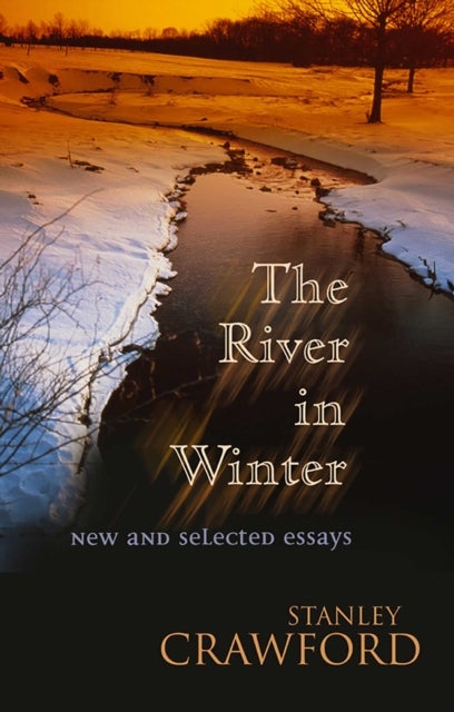 The River in Winter - New and Selected Essays