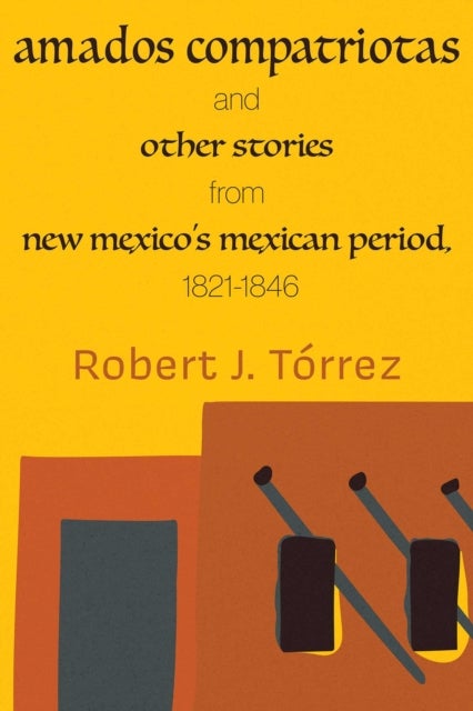 Amados Compatriotas - And Other&nbsp;Stories from New Mexico's Mexican Period, 1821-1846