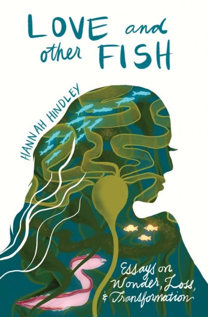 Love and Other Fish - Essays on Wonder, Loss, and Transformation
