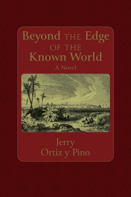 Beyond the Edge of the Known World - A Novel