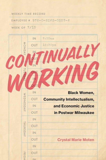 Continually Working - Black Women,  Community Intellectualism, and  Economic Justice in Postwar Milwaukee