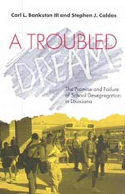 Troubled Dream - The Promise and Failure of School Desegregation in Louisiana