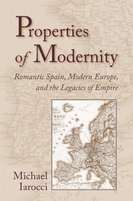 Properties of Modernity - Romantic Spain, Modern Europe, and the Legacies of Empire