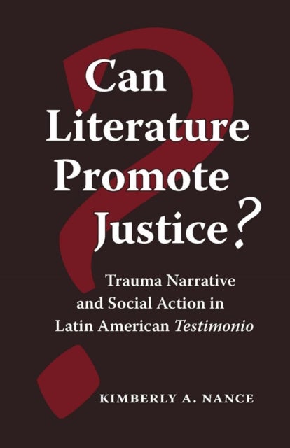 Can Literature Promote Justice? - Trauma Narrative and Social Action in Latin American Testimonio
