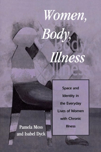 Women, Body, Illness - Space and Identity in the Everyday Lives of Women with Chronic Illness
