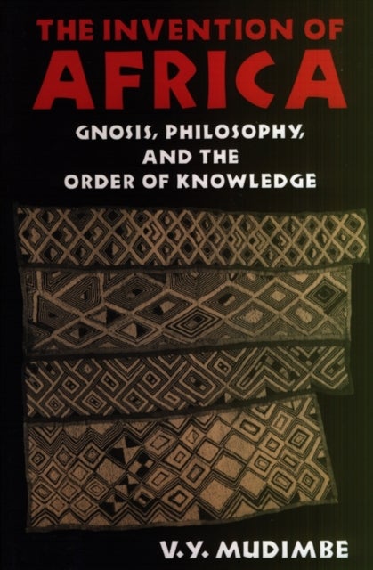 The Invention of Africa - Gnosis, Philosophy and the Order of Knowledge
