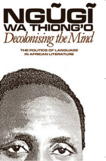 Decolonising the Mind - The Politics of Language in African Literature