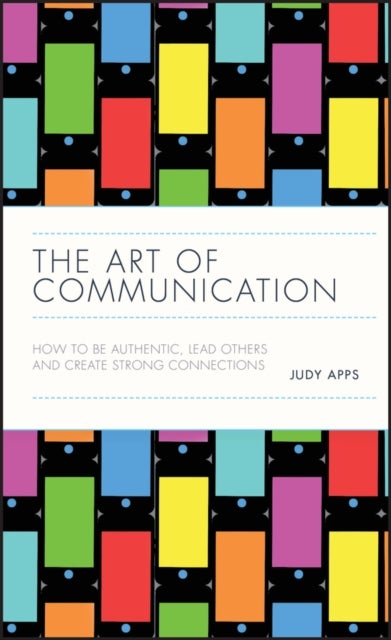The Art of Communication - How to be Authentic, Lead Others, and Create Strong Connections