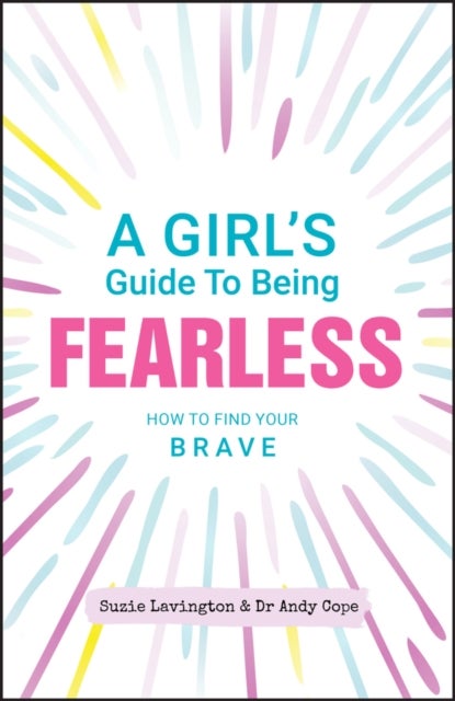 A Girl's Guide to Being Fearless - How to Find Your Brave
