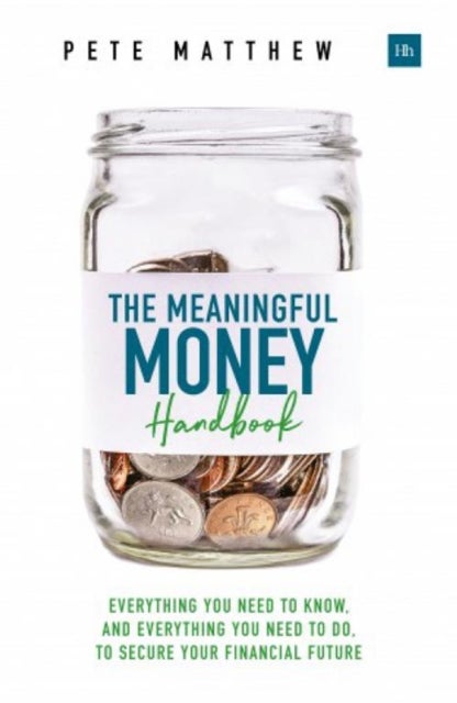 The Meaningful Money Handbook - Everything you need to KNOW and everything you need to DO to secure your financial future