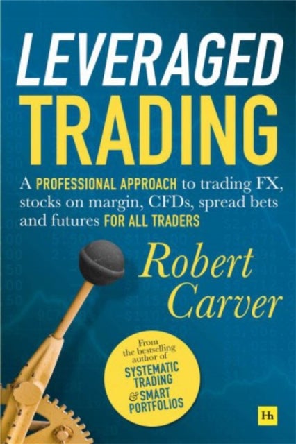 Leveraged Trading - A professional approach to trading FX, stocks on margin, CFDs, spread bets and futures for all traders