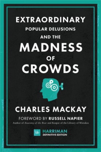 Extraordinary Popular Delusions and the Madness of Crowds - The classic guide to crowd psychology, financial folly and surprising superstition
