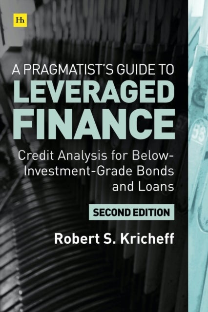 A Pragmatist's Guide to Leveraged Finance - Credit Analysis for Below-Investment-Grade Bonds and Loans