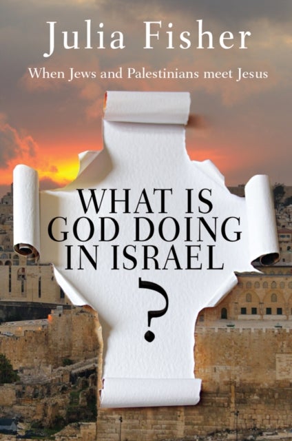 What is God Doing in Israel? - When Jews and Palestinians meet Jesus