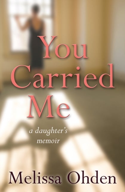 You Carried Me - A daughter's memoir