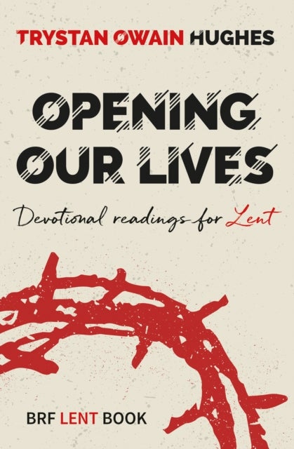Opening Our Lives - Devotional readings for Lent