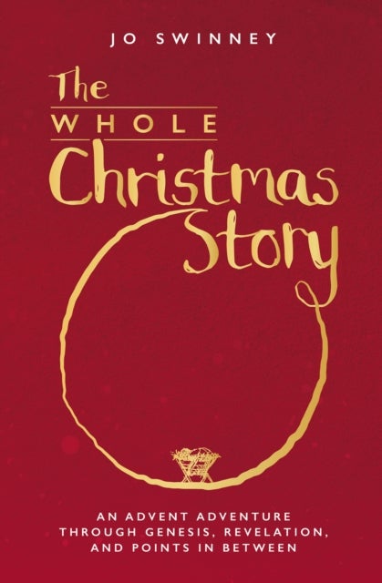 The Whole Christmas Story - An Advent adventure through Genesis, Revelation, and points in between