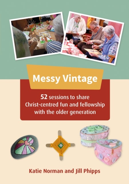 Messy Vintage - 52 sessions to share Christ-centred fun and fellowship with the older generation