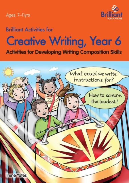 Brilliant Activities for Creative Writing, Year 6 - Activities for Developing Writing Composition Skills