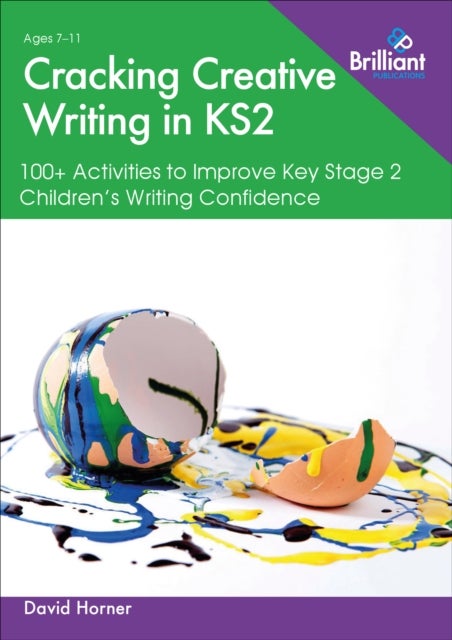 Cracking Creative Writing in KS2 - 100+ Activities to Improve Key Stage 2 Children's Writing Confidence
