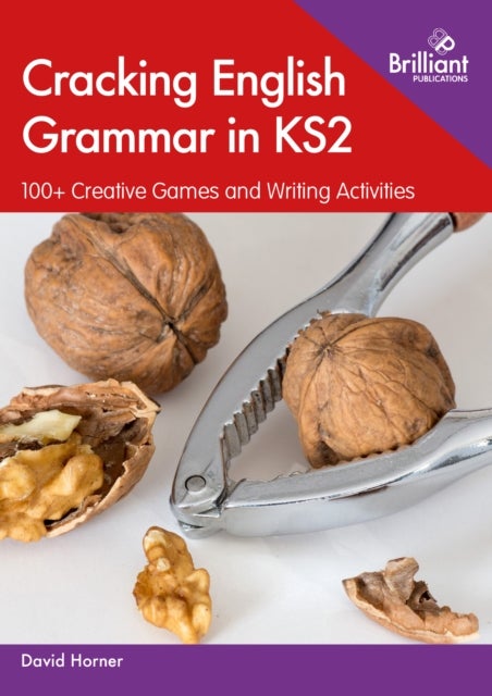 Cracking English Grammar in KS2 - 100+ Creative Games and Writing Activities