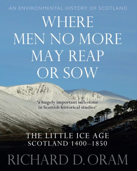 Where Men No More May Reap or Sow - The Little Ice Age: Scotland 1400–1850