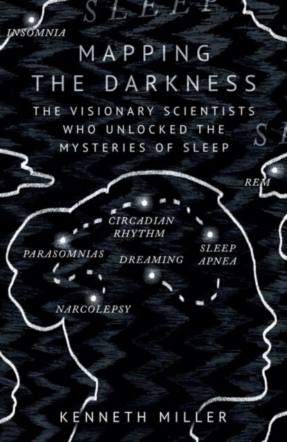 Mapping the Darkness - The Visionary Scientists Who Unlocked the Mysteries of Sleep