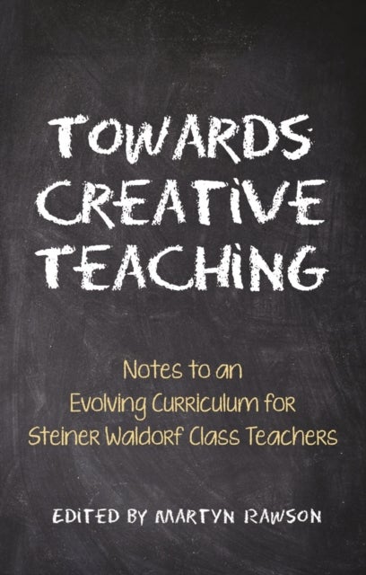 Towards Creative Teaching - Notes to an Evolving Curriculum for Steiner Waldorf Class Teachers