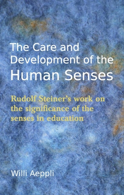 The Care and Development of the Human Senses - Rudolf Steiner's Work on the Significance of the Senses in Education
