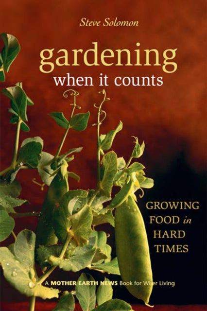 Gardening When It Counts - Growing Food in Hard Times