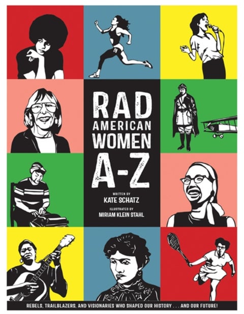 Rad American Women A-Z - Rebels, Trailblazers, and Visionaries who Shaped Our History . . . and Our Future!