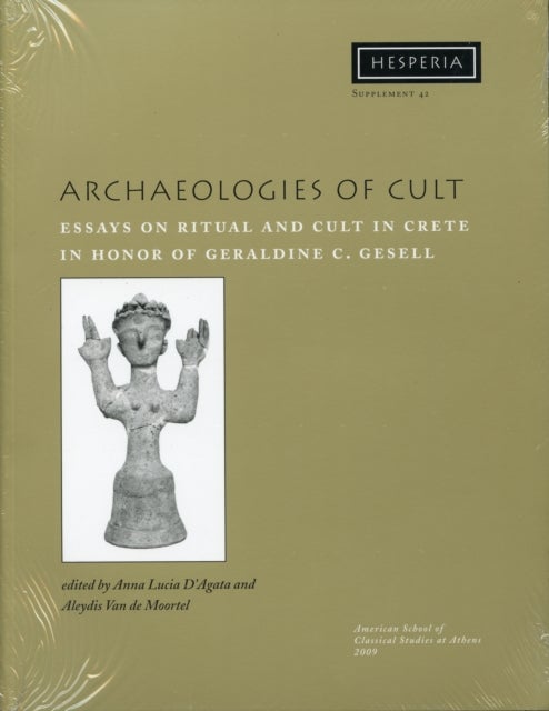 Archaeologies of Cult - Essays on Ritual and Cult in Crete in Honor of Geraldine C. Gesell