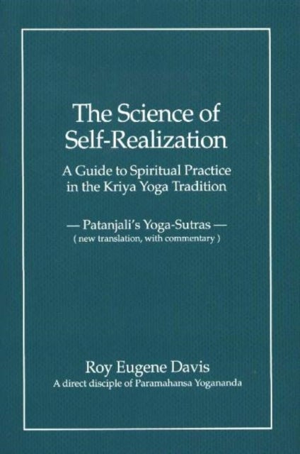 Science of Self-Realization - A Guide to Spiritual Practice in the Kriya Yoga Tradition -- Patanjali's Yoga-Sutras (New Translation, with Commentary)