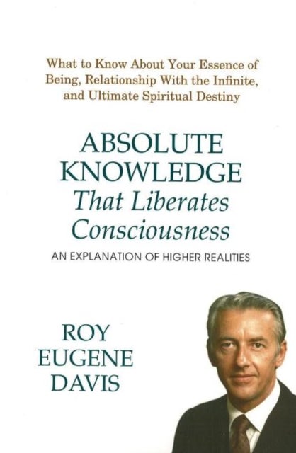 Absolute Knowledge That Liberates Consciousness - An Explanation of Higher Realities